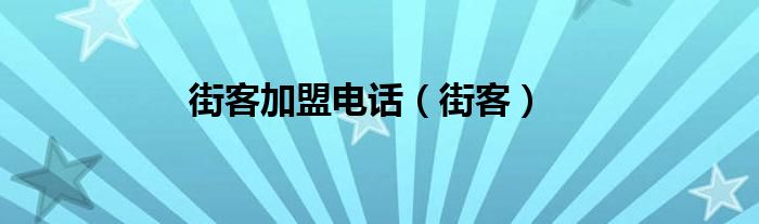 街客加盟电话（街客）