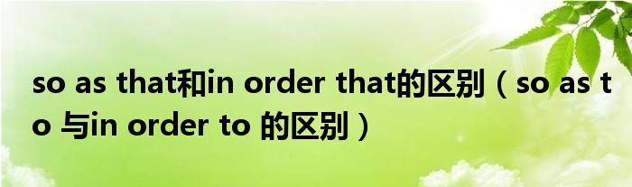 so as that和in order that的区别（so as to 与in order to 的区别）