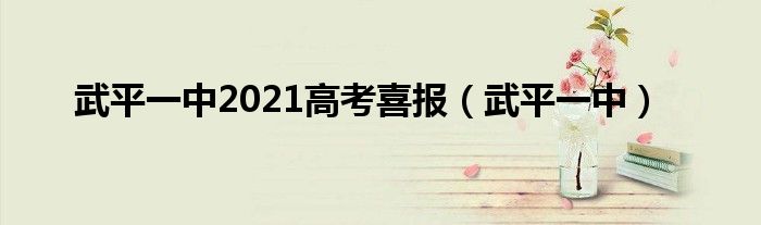 武平一中2021高考喜报（武平一中）