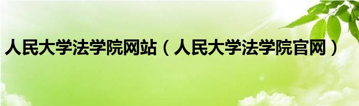 人民大学法学院网站（人民大学法学院官网）