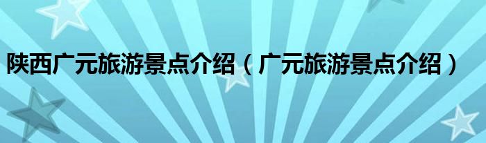 陕西广元旅游景点介绍（广元旅游景点介绍）