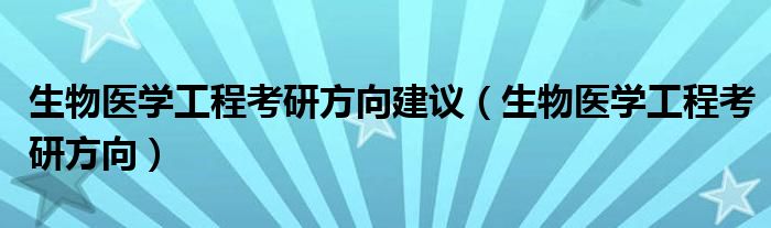 生物医学工程考研方向建议（生物医学工程考研方向）