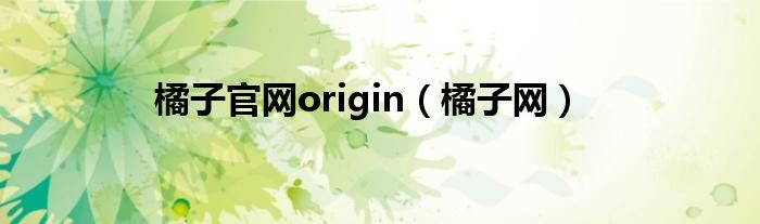 橘子官网origin（橘子网）