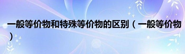 一般等价物和特殊等价物的区别（一般等价物）