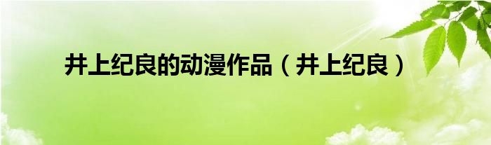 井上纪良的动漫作品（井上纪良）