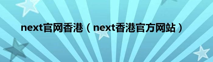 next官网香港（next香港官方网站）