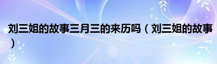 刘三姐的故事三月三的来历吗（刘三姐的故事）