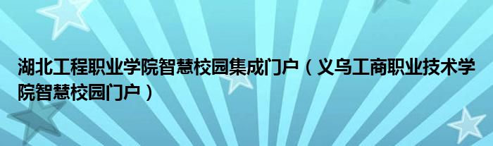 湖北工程职业学院智慧校园集成门户（义乌工商职业技术学院智慧校园门户）