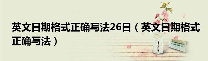 英文日期格式正确写法26日（英文日期格式正确写法）