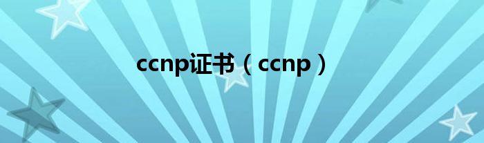 ccnp证书（ccnp）