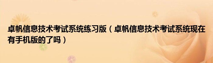 卓帆信息技术考试系统练习版（卓帆信息技术考试系统现在有手机版的了吗）