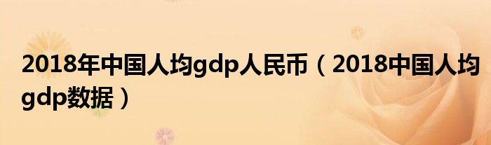 2018年中国人均gdp人民币（2018中国人均gdp数据）