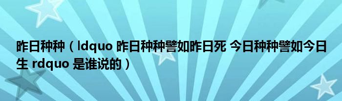 昨日种种（ldquo 昨日种种譬如昨日死 今日种种譬如今日生 rdquo 是谁说的）