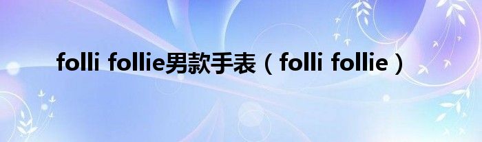 folli follie男款手表（folli follie）