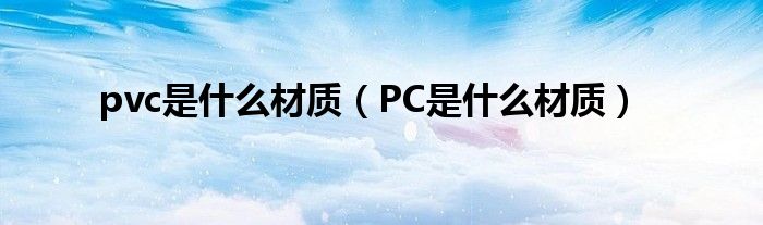 pvc是什么材质（PC是什么材质）