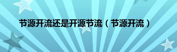 节源开流还是开源节流（节源开流）