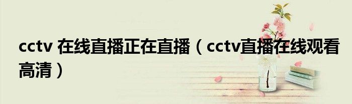 cctv 在线直播正在直播（cctv直播在线观看高清）