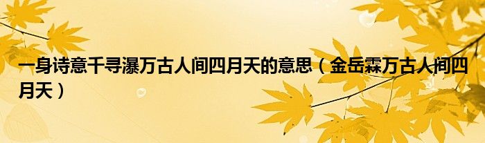 一身诗意千寻瀑万古人间四月天的意思（金岳霖万古人间四月天）