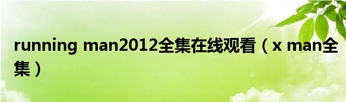 running man2012全集在线观看（x man全集）