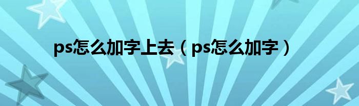 ps怎么加字上去（ps怎么加字）