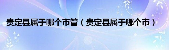 贵定县属于哪个市管（贵定县属于哪个市）