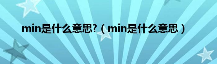 min是什么意思?（min是什么意思）