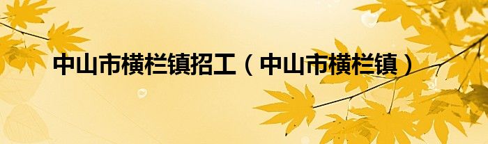 中山市横栏镇招工（中山市横栏镇）