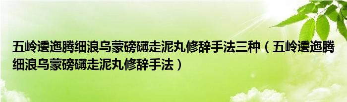 五岭逶迤腾细浪乌蒙磅礴走泥丸修辞手法三种（五岭逶迤腾细浪乌蒙磅礴走泥丸修辞手法）