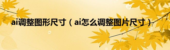 ai调整图形尺寸（ai怎么调整图片尺寸）