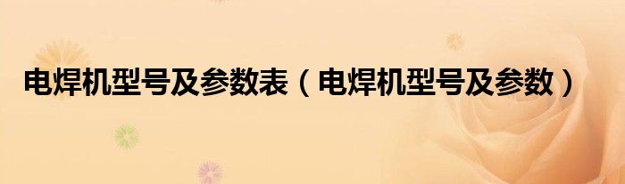 电焊机型号及参数表（电焊机型号及参数）