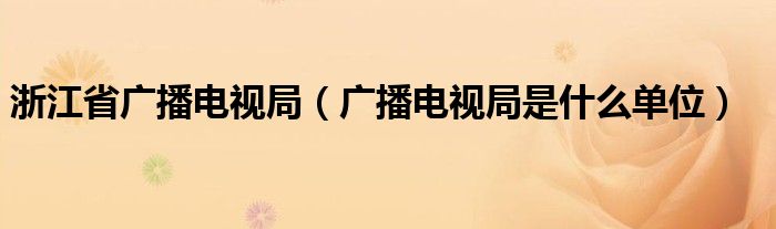 浙江省广播电视局（广播电视局是什么单位）