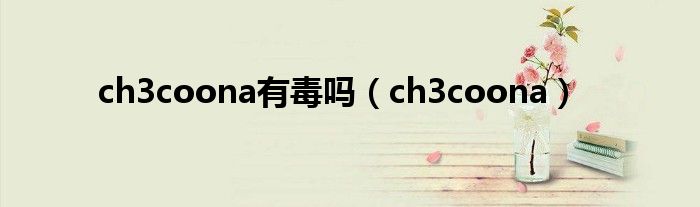 ch3coona有毒吗（ch3coona）