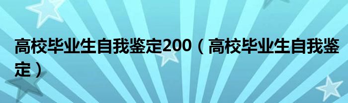 高校毕业生自我鉴定200（高校毕业生自我鉴定）