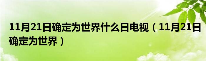 11月21日确定为世界什么日电视（11月21日确定为世界）