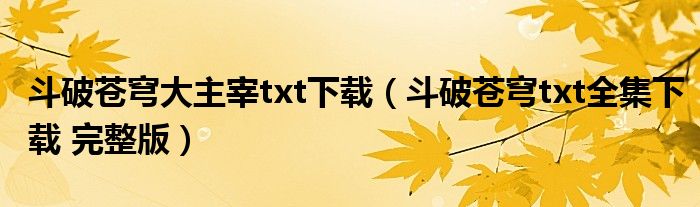 斗破苍穹大主宰txt下载（斗破苍穹txt全集下载 完整版）