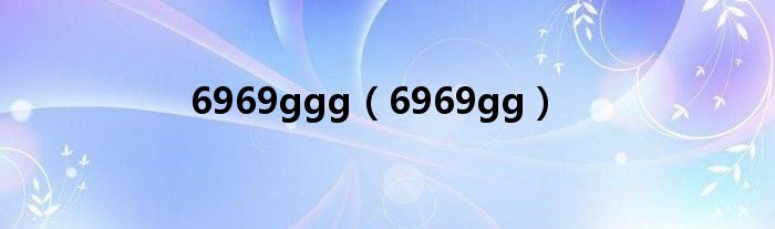 6969ggg（6969gg）