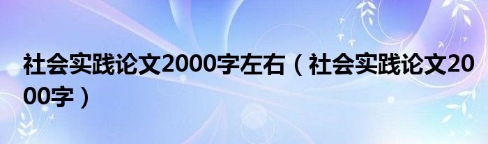 社会实践论文2000字左右（社会实践论文2000字）