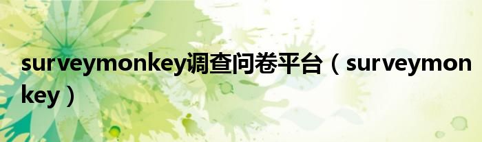 surveymonkey调查问卷平台（surveymonkey）