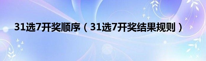 31选7开奖顺序（31选7开奖结果规则）