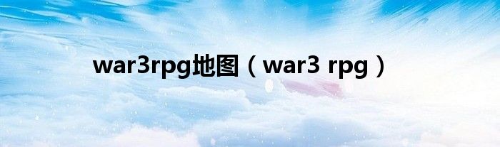 war3rpg地图（war3 rpg）