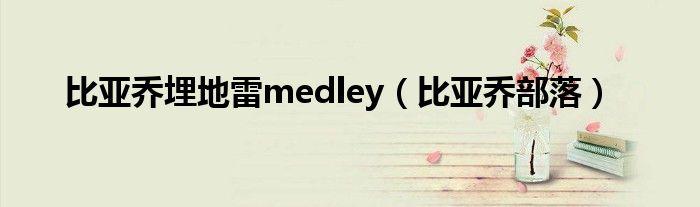 比亚乔埋地雷medley（比亚乔部落）