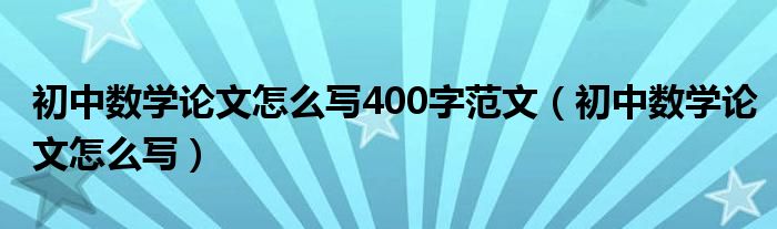 初中数学论文怎么写400字范文（初中数学论文怎么写）