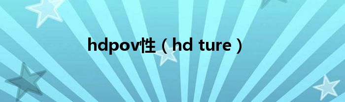 hdpov性（hd ture）