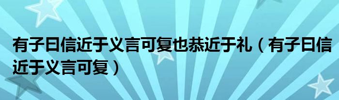 有子曰信近于义言可复也恭近于礼（有子曰信近于义言可复）