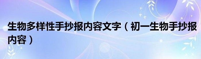 生物多样性手抄报内容文字（初一生物手抄报内容）