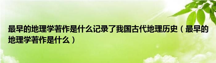 最早的地理学著作是什么记录了我国古代地理历史（最早的地理学著作是什么）