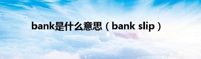 bank是什么意思（bank slip）