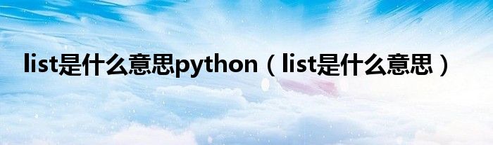 list是什么意思python（list是什么意思）