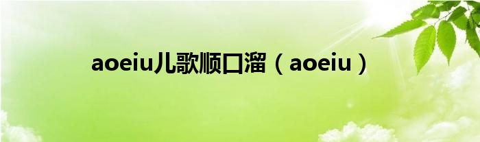 aoeiu儿歌顺口溜（aoeiu）