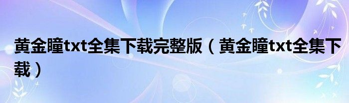 黄金瞳txt全集下载完整版（黄金瞳txt全集下载）